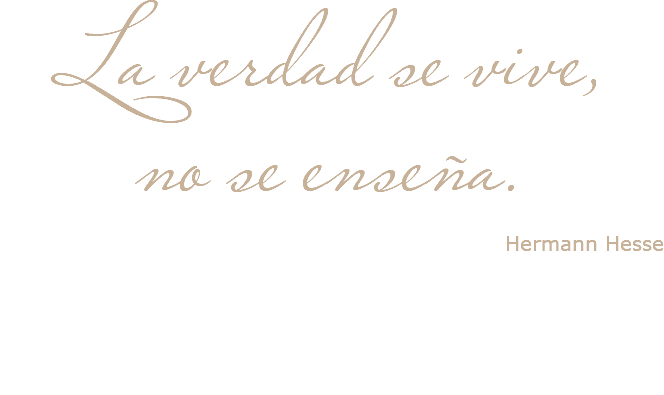 La verdad se vive, no se enseña. Hermann Hesse 