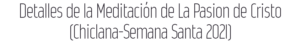 Detalles de la Meditación de La Pasion de Cristo (Chiclana-Semana Santa 2021) 
