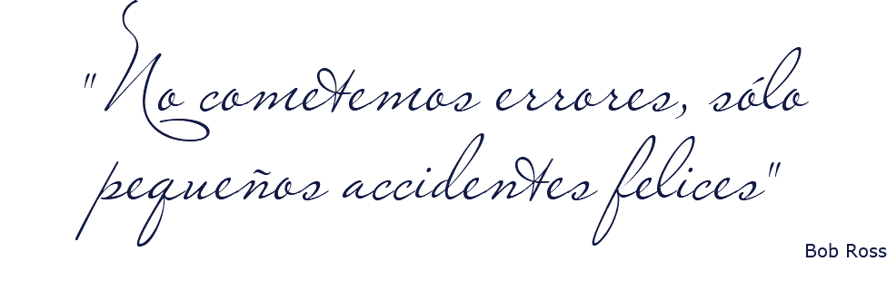 "No cometemos errores, sólo pequeños accidentes felices" Bob Ross 